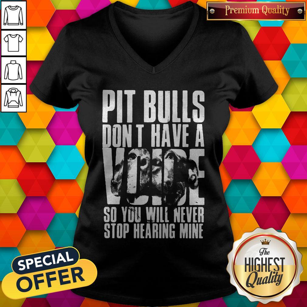 Pit Bulls Don't Have A Voice So You Will Never Stop Hearing Mine Shirt