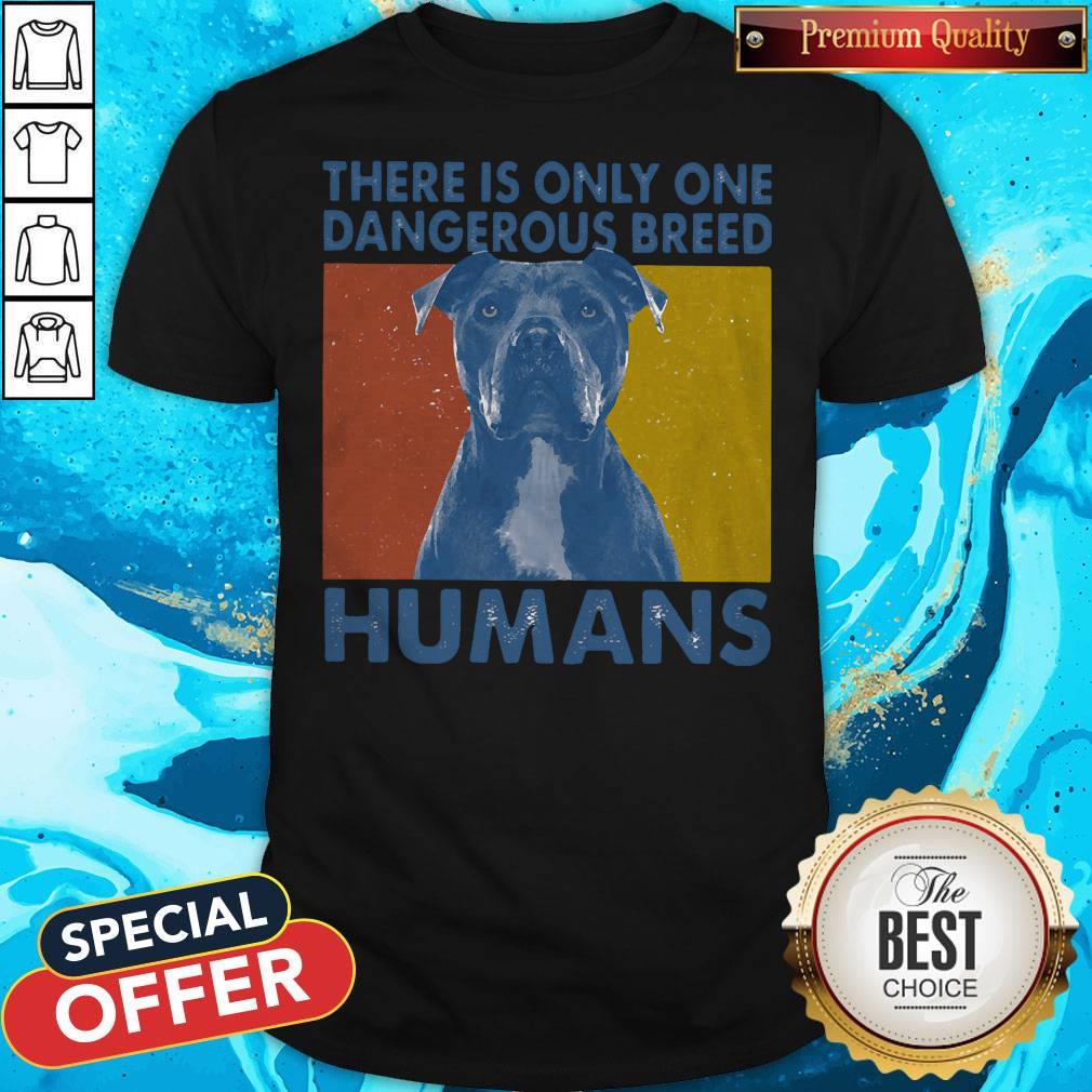 Pitbull There Is Only One Dangerous Breed Humans Vintage Shirt