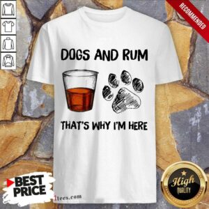 Perfect Dog And Rum Thats Why Im Here Shirt