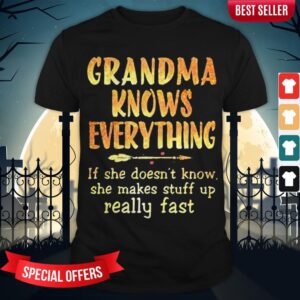 Grandma Knows Everything If She Doesn'T Know She Makes Stuff Up Really Fast Shirt
