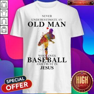Never Underestimate An Old Man Who Loves Baseball And Trust In Jesus a Shirt
