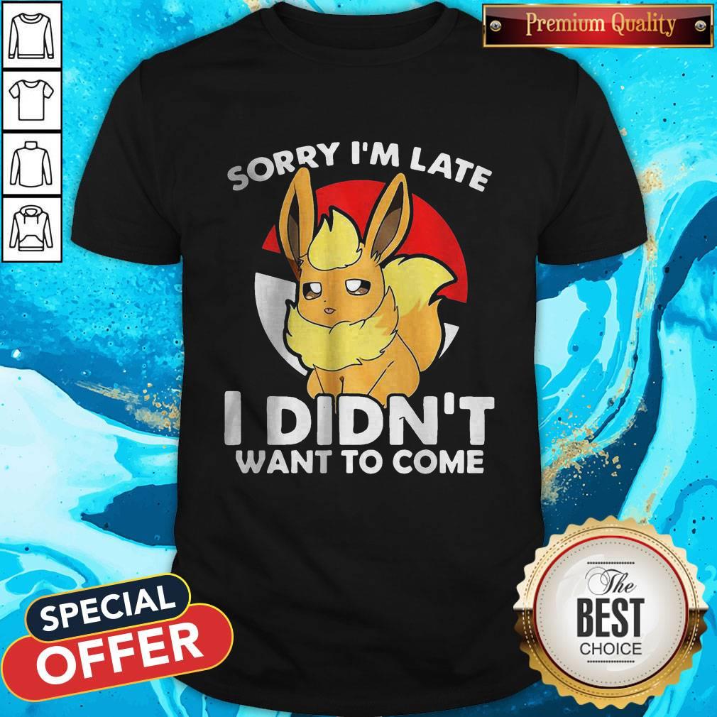 Pokemon Eevee Sorry I’m Late I Didn’t Want To Come Shirt