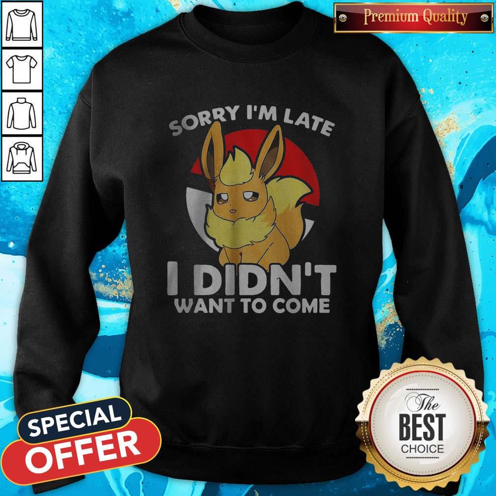 Pokemon Eevee Sorry I’m Late I Didn’t Want To Come Shirt