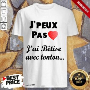 Premium Jpeux Pas Jai Betise Avec Tonton Shirt
