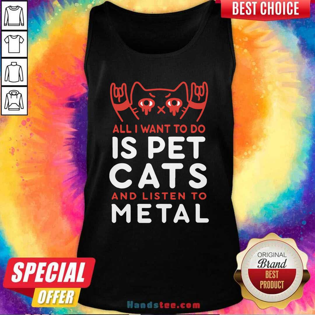 Premium All I Want To Do Us Pet Cats And Listen To Metal Shirt