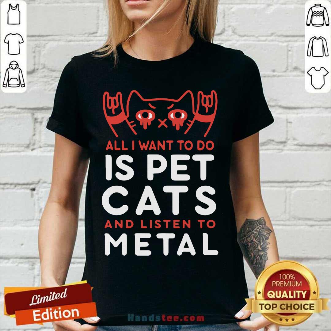 Premium All I Want To Do Us Pet Cats And Listen To Metal Shirt