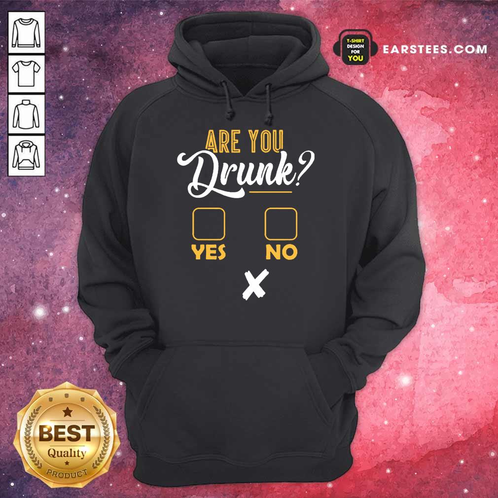 Premium Are You Drunk Yes Or No Great 4 Shirt