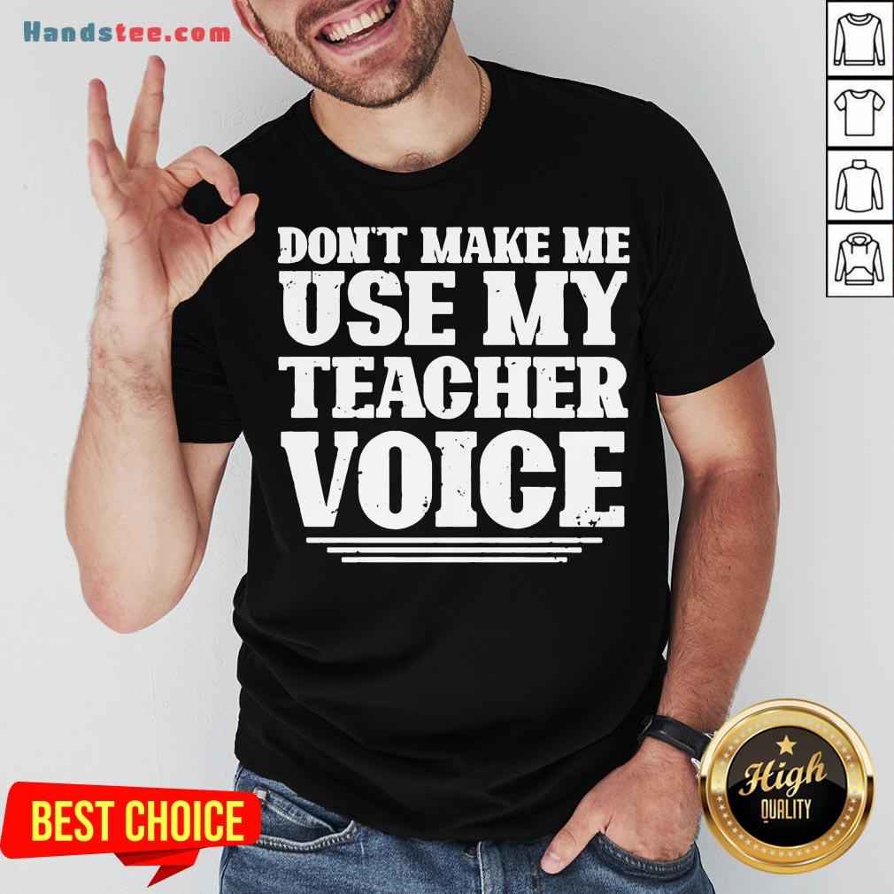 Premium Don’t Make Me Use My Teacher Voice Shirt