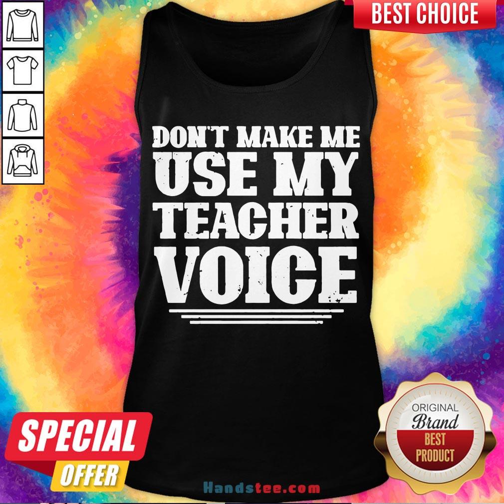 Premium Don’t Make Me Use My Teacher Voice Shirt