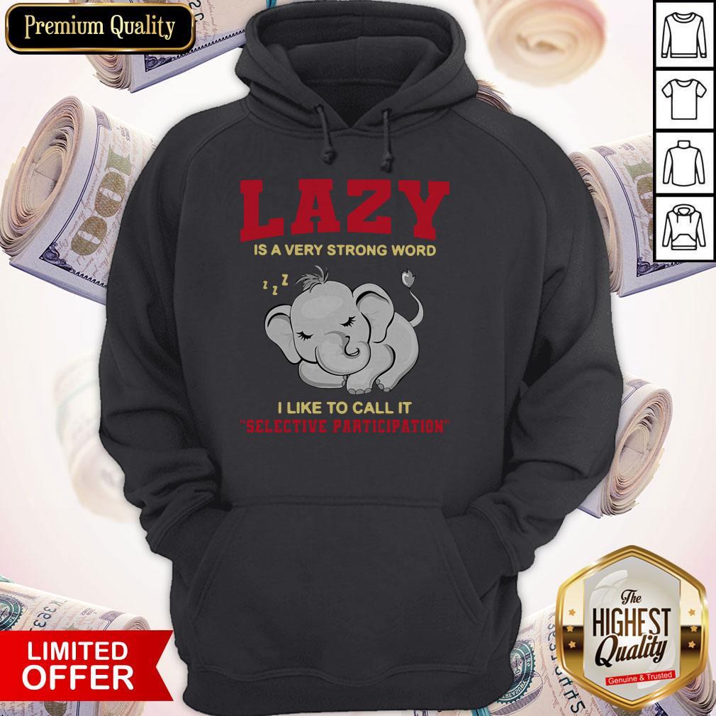 premium-elephant-lazy-is-a-very-strong-word-i-like-to-call-it-selective-participation-hoodie.jpg