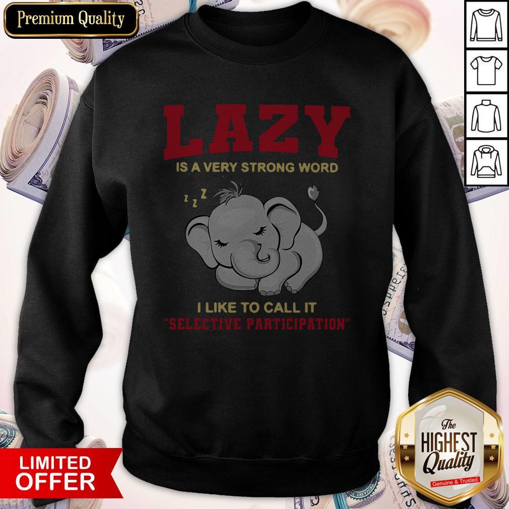 premium-elephant-lazy-is-a-very-strong-word-i-like-to-call-it-selective-participation-sweatshirt.jpg
