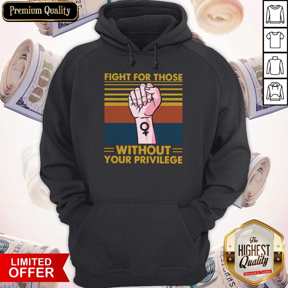 Premium Fight For Those Withought Your Privilege Vintage Shirt