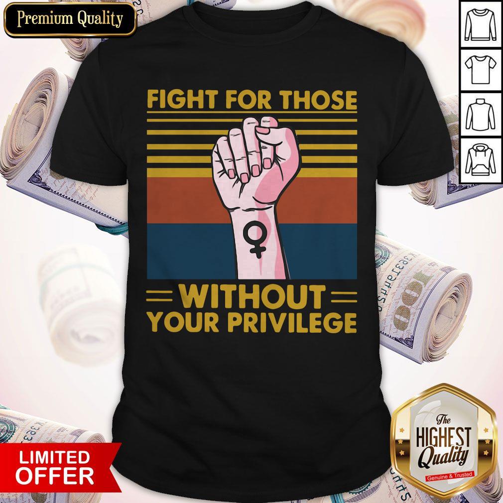 Premium Fight For Those Withought Your Privilege Vintage Shirt
