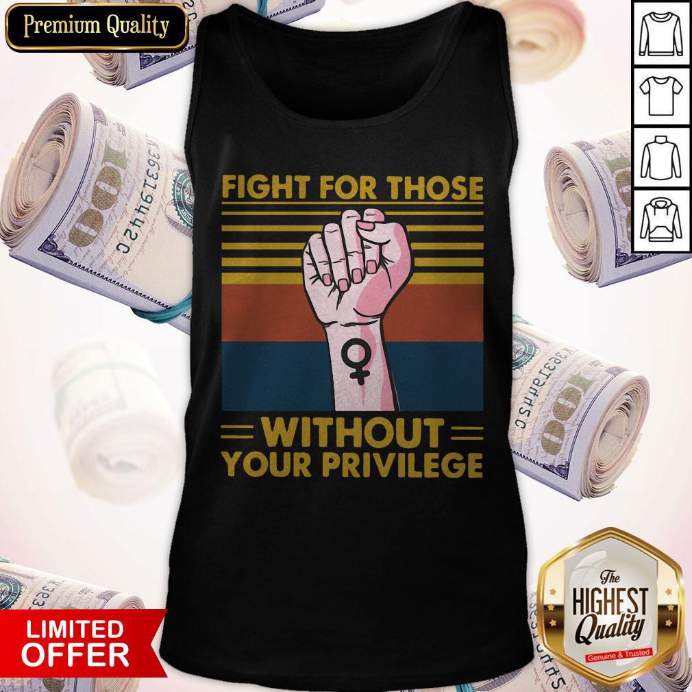 Premium Fight For Those Withought Your Privilege Vintage Shirt