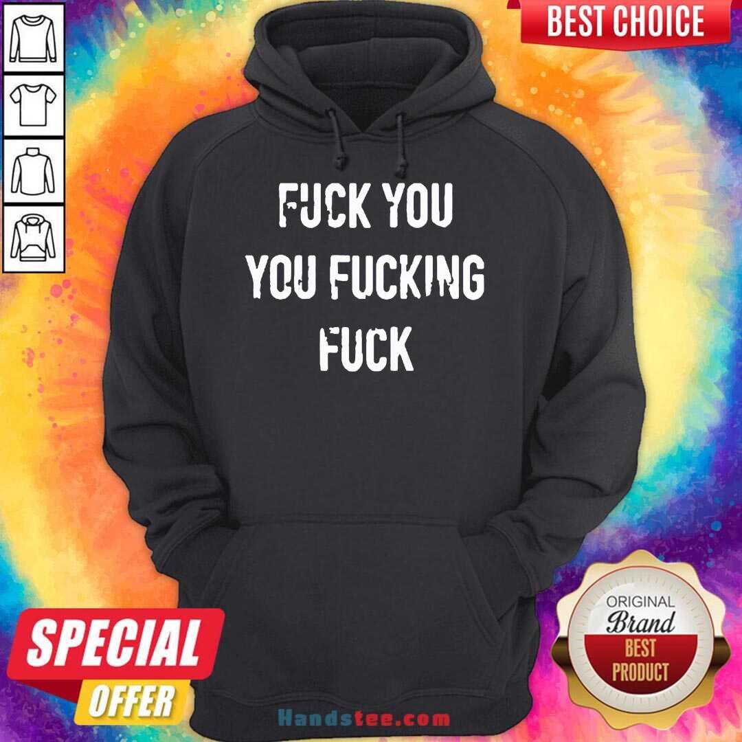 Premium Fuck You You Fucking Fuck Shirt