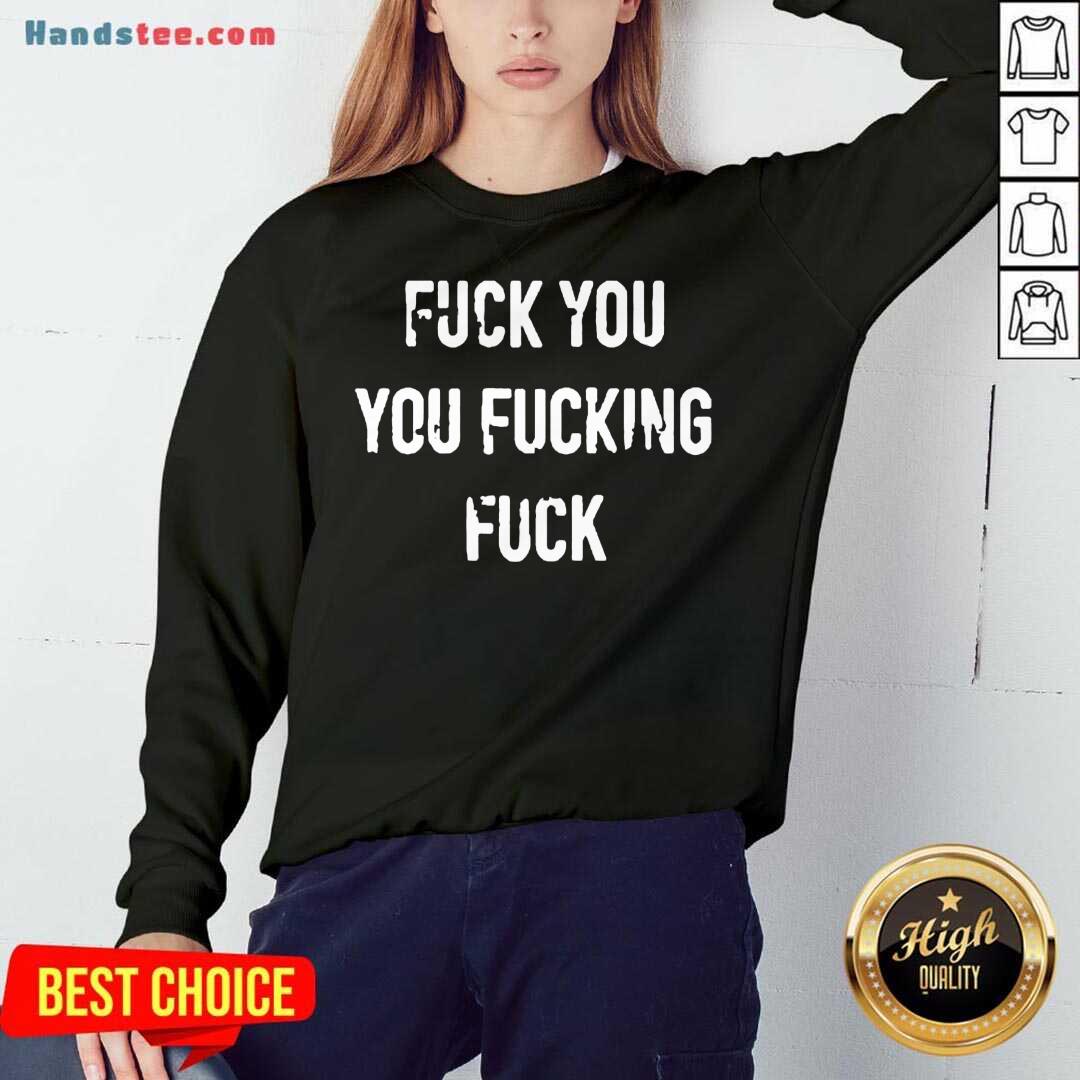 Premium Fuck You You Fucking Fuck Shirt
