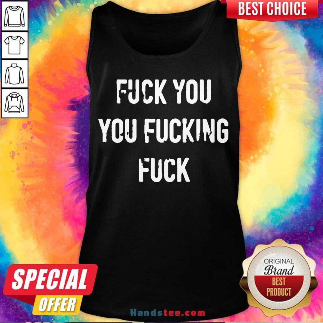 Premium Fuck You You Fucking Fuck Shirt