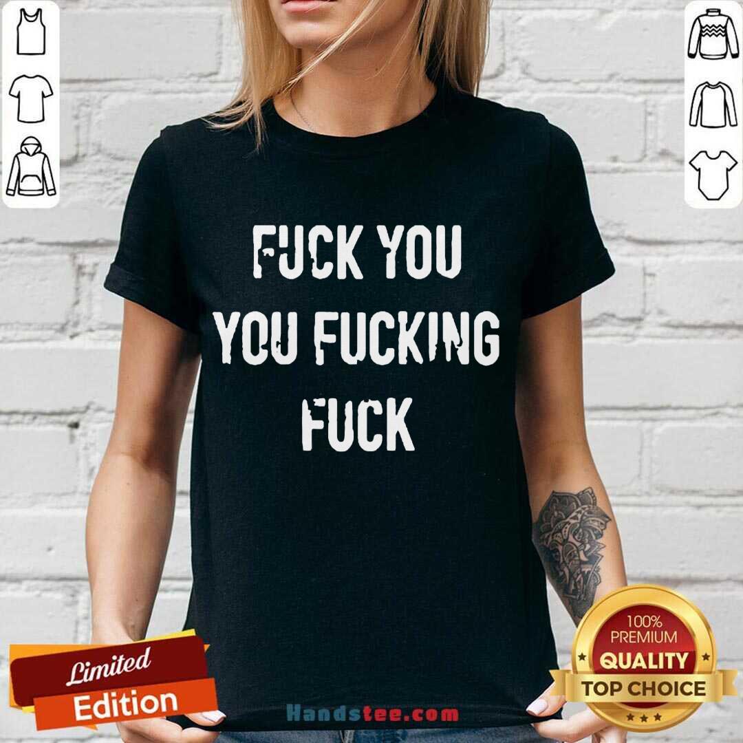 Premium Fuck You You Fucking Fuck Shirt