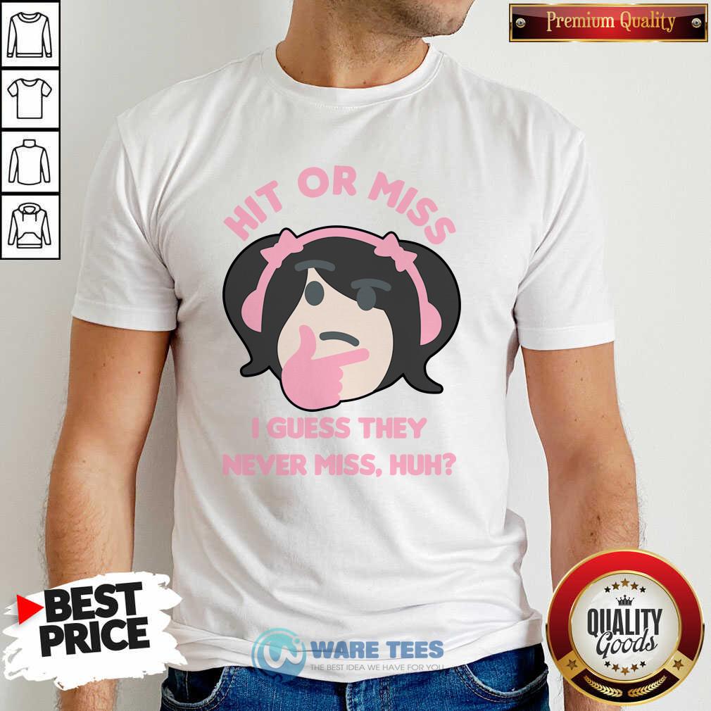 Premium Hit Or Miss I Guess They Never Miss Huh Nyan Nyan Cartoon Shirt