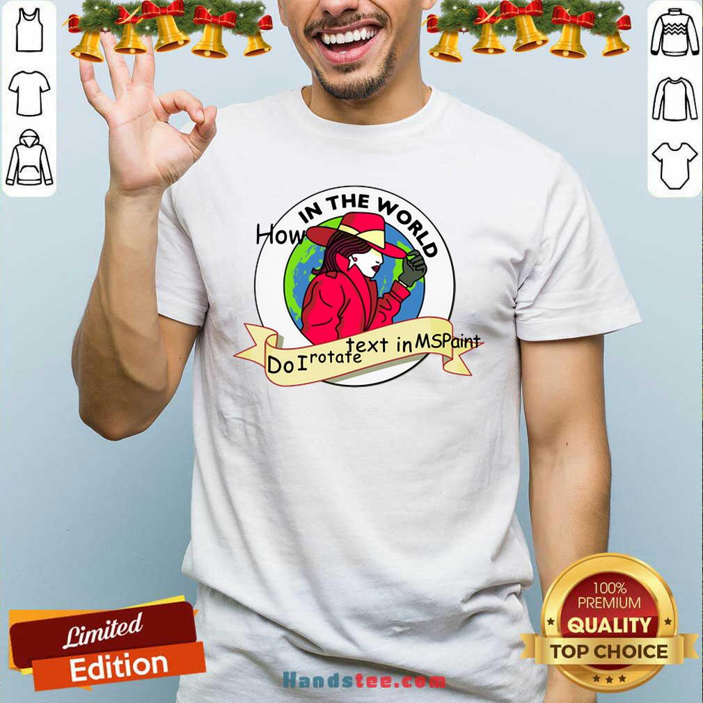 Premium How In The World Do I Rotate Text In Ms Paint Shirt