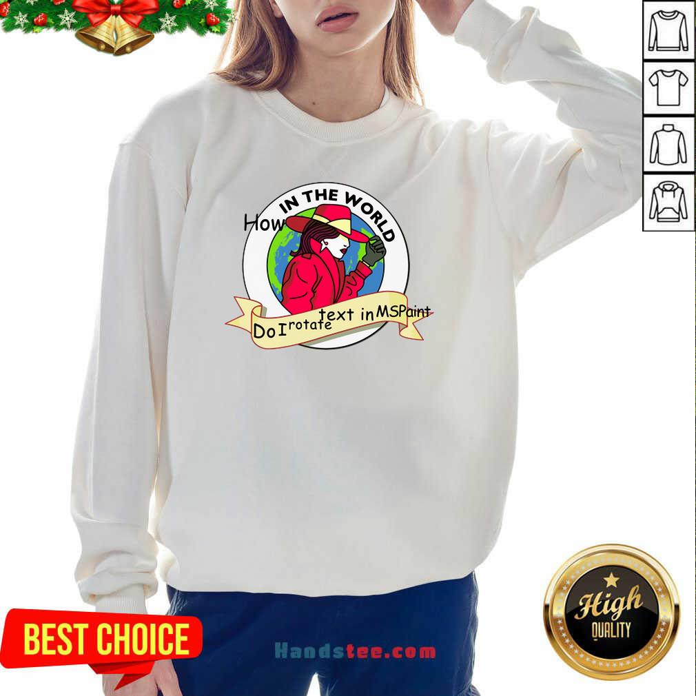 Premium How In The World Do I Rotate Text In Ms Paint Shirt