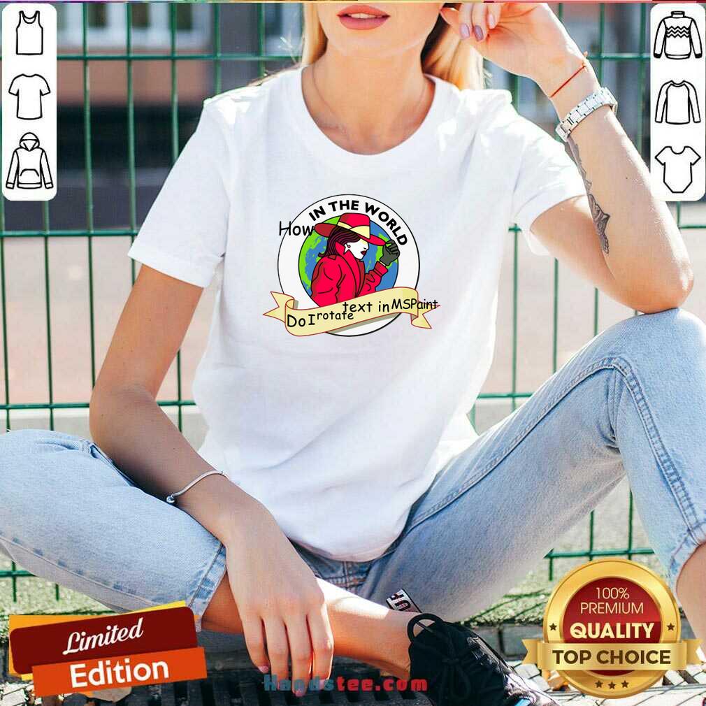 Premium How In The World Do I Rotate Text In Ms Paint Shirt