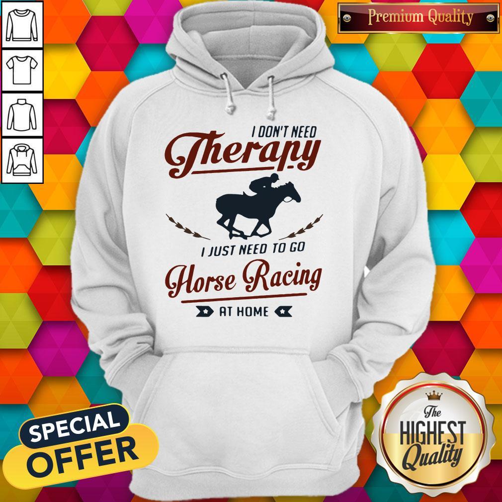 Premium I Don’t Need Therapy I Just Need To Go Horse Racing At Home Shirt