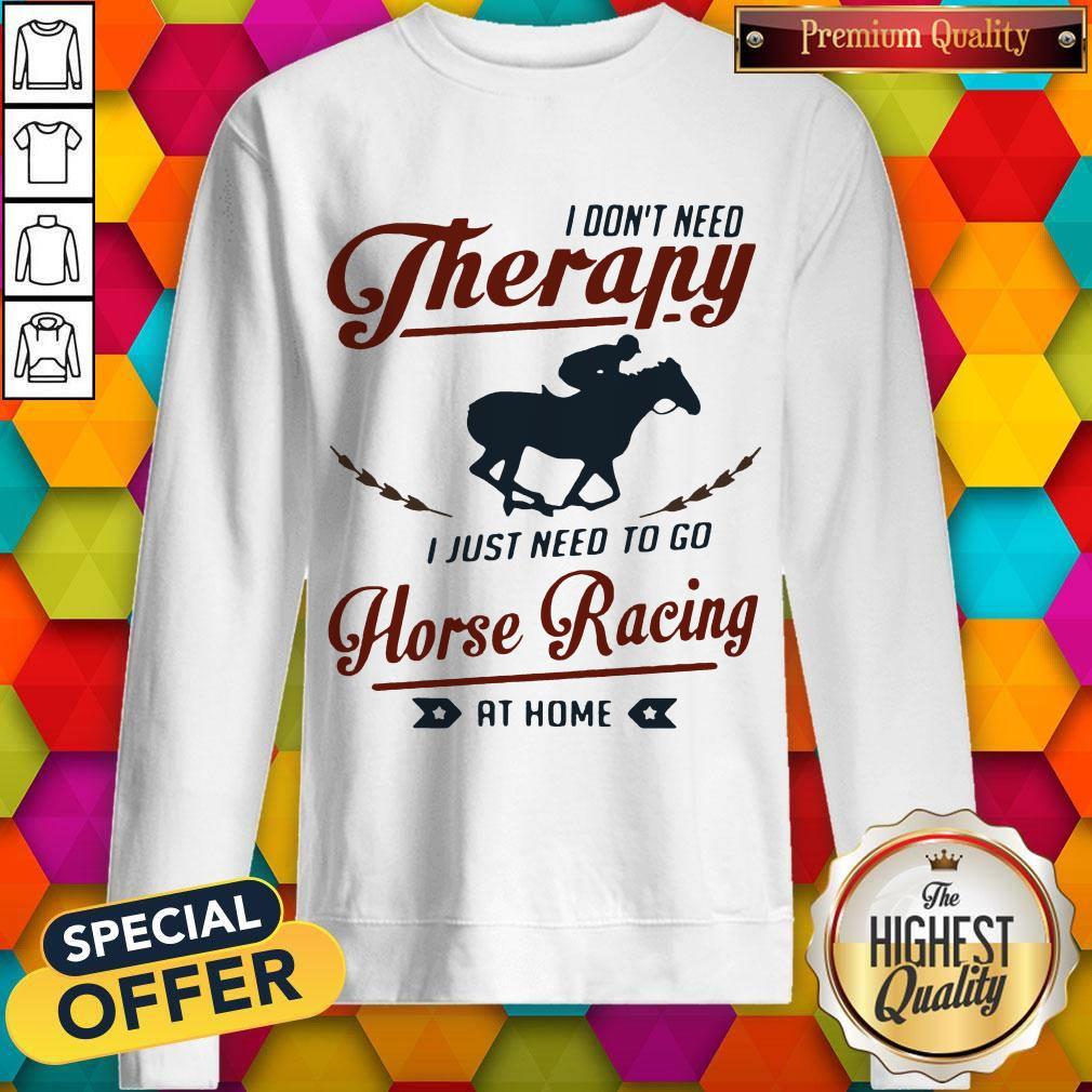 Premium I Don’t Need Therapy I Just Need To Go Horse Racing At Home Shirt
