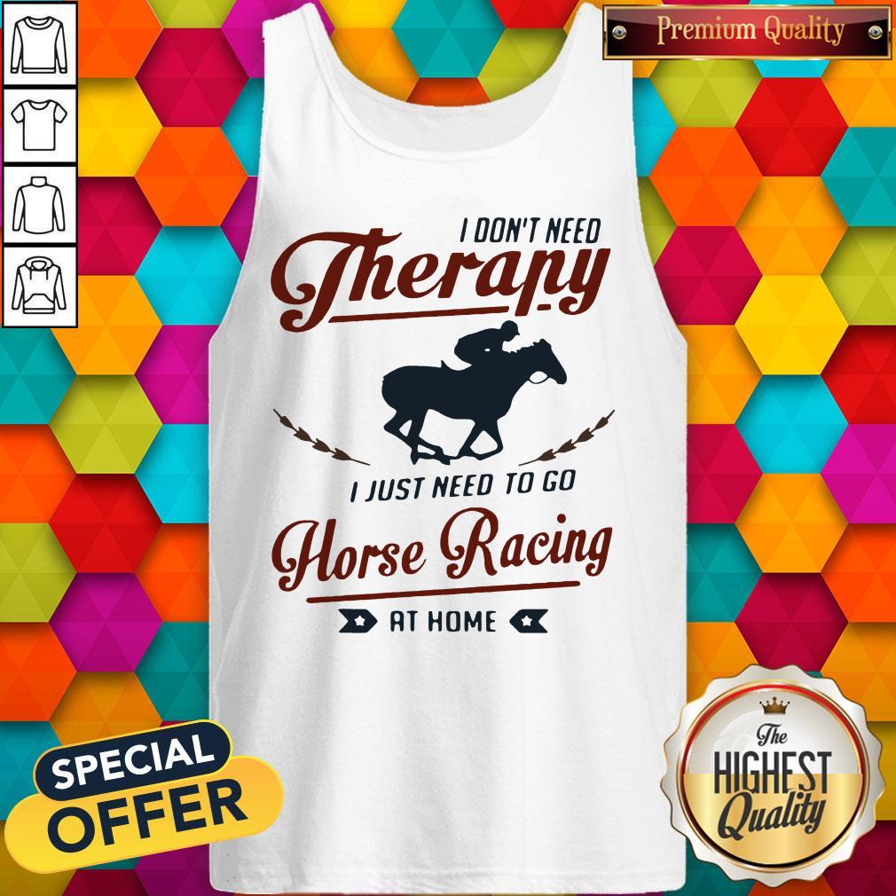 Premium I Don’t Need Therapy I Just Need To Go Horse Racing At Home Shirt