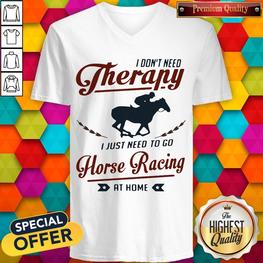 Premium I Don’t Need Therapy I Just Need To Go Horse Racing At Home Shirt