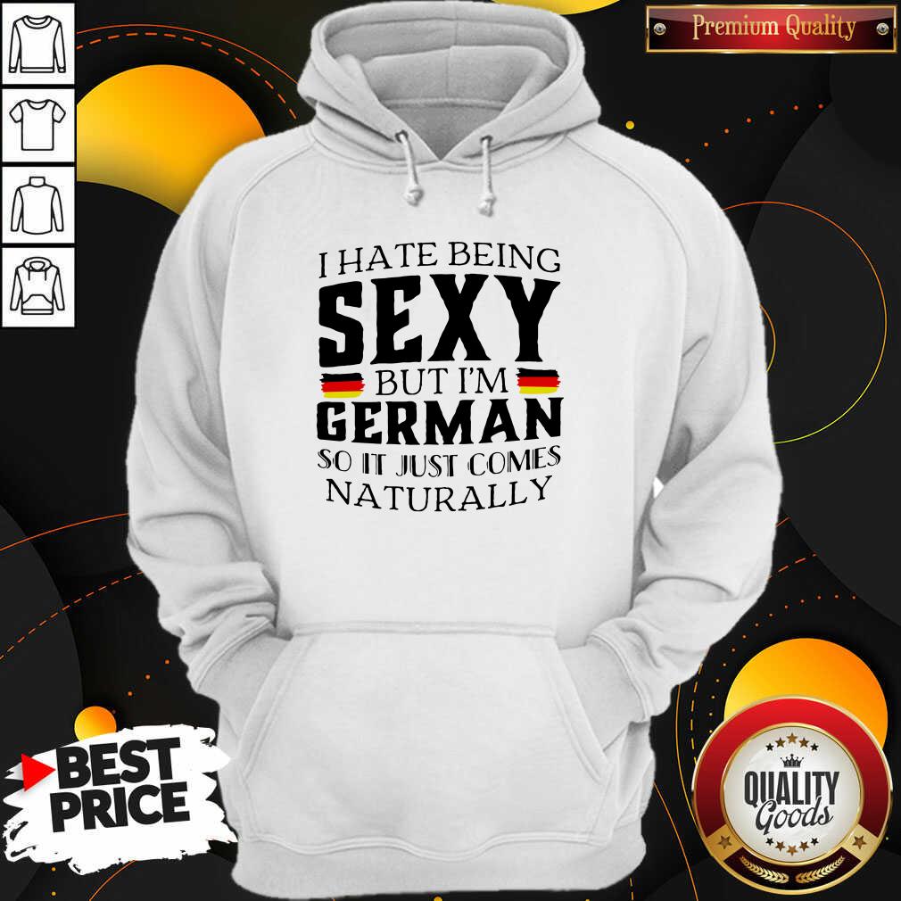 Premium I Hate Being Sexy But I’m German So It Just Comes Naturally Shirt