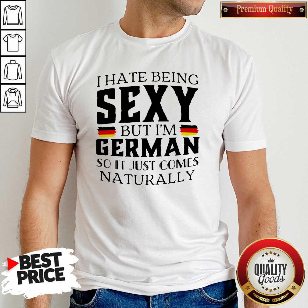 Premium I Hate Being Sexy But I’m German So It Just Comes Naturally Shirt