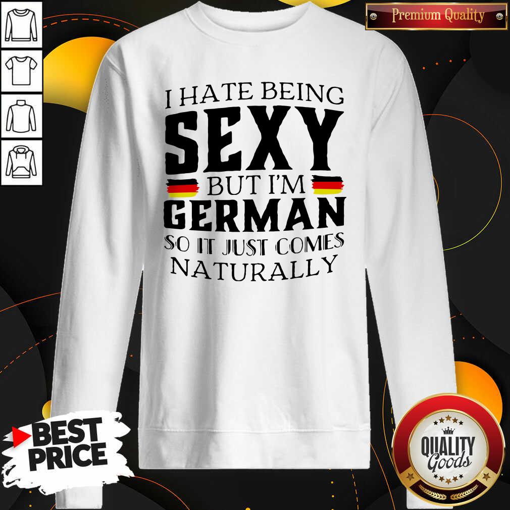 Premium I Hate Being Sexy But I’m German So It Just Comes Naturally Shirt