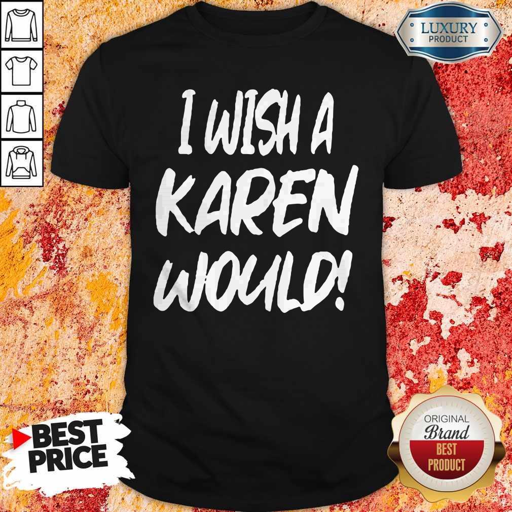 Premium I Wish A Karen Would Shirt