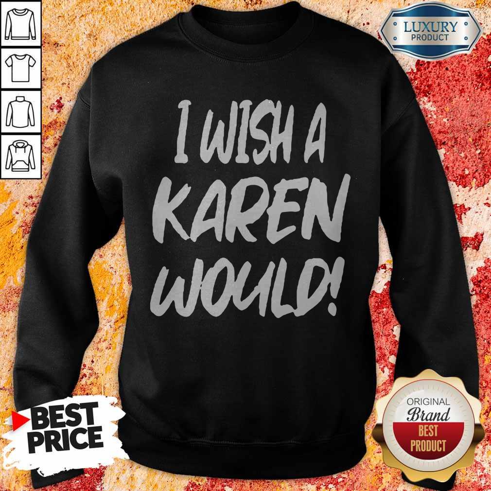 Premium I Wish A Karen Would Shirt