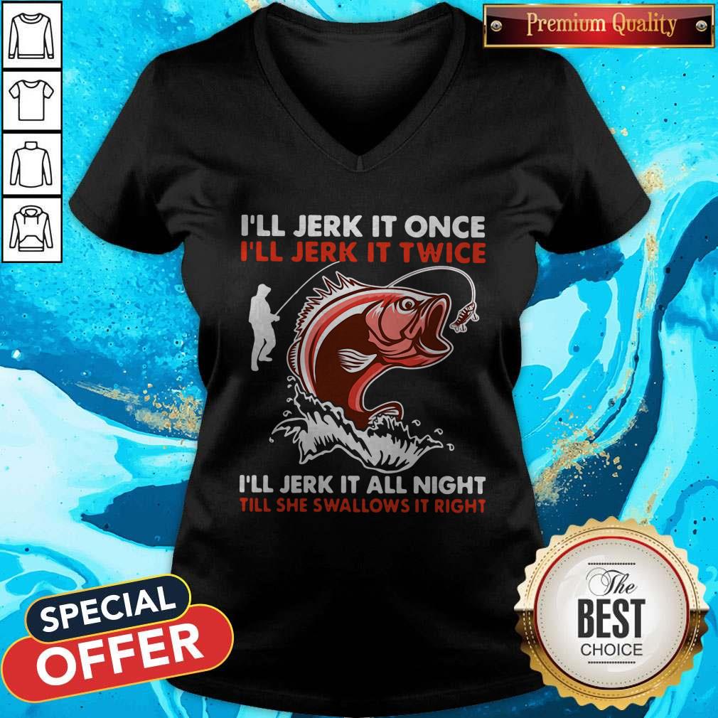 premium-ill-jerk-it-once-ill-jerk-it-twice-ill-jerk-it-all-night-till-she-swallows-it-right-v-neck.jpg