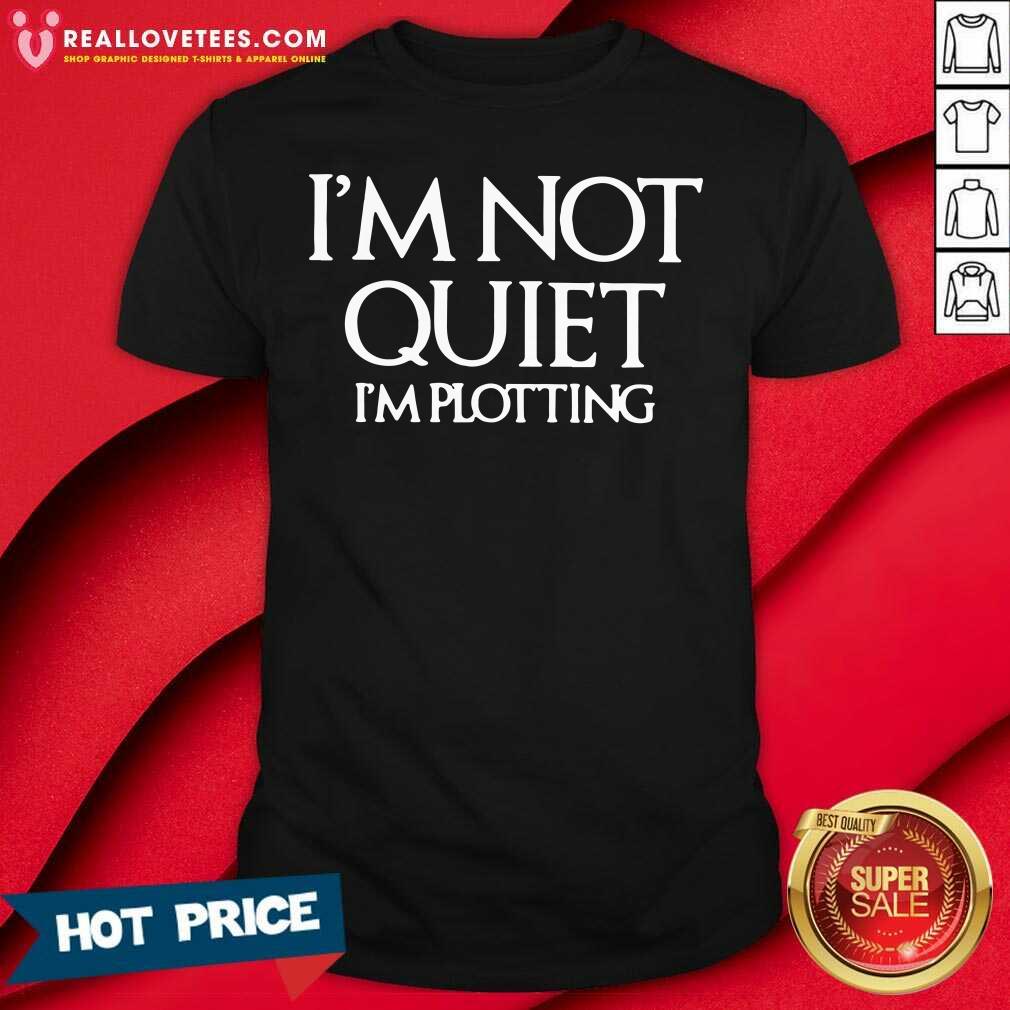 Premium Im Not Quiet Im Plotting Shirt