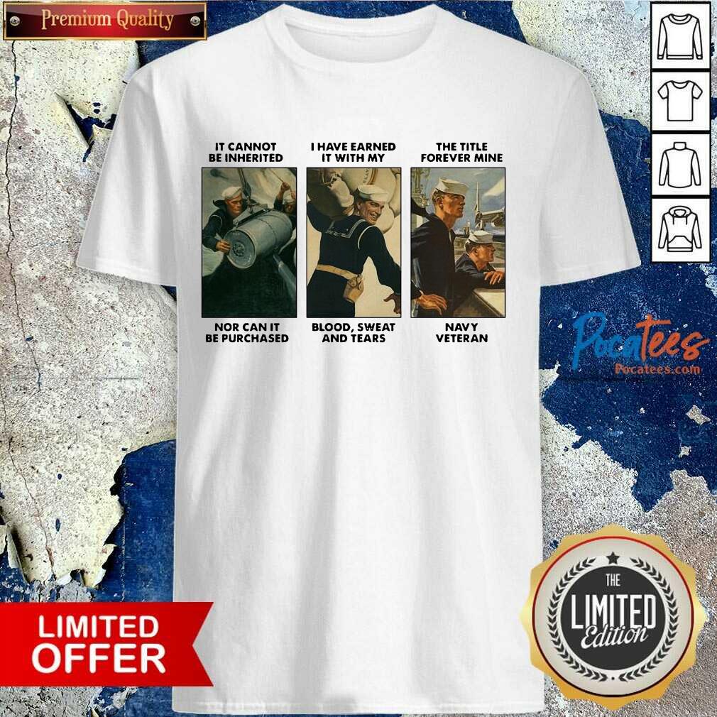 Premium It Cannot Be Inherited I Have Earned It With My Navy Veteran Shirt