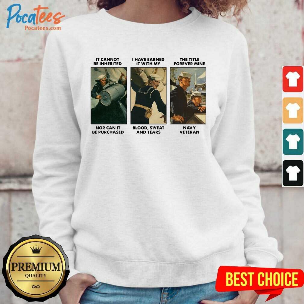 Premium It Cannot Be Inherited I Have Earned It With My Navy Veteran Shirt
