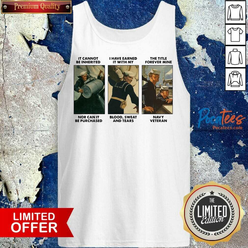 Premium It Cannot Be Inherited I Have Earned It With My Navy Veteran Shirt