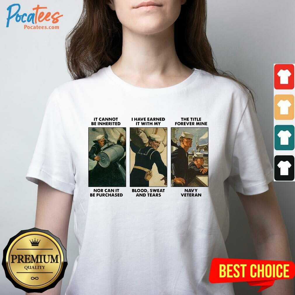 Premium It Cannot Be Inherited I Have Earned It With My Navy Veteran Shirt