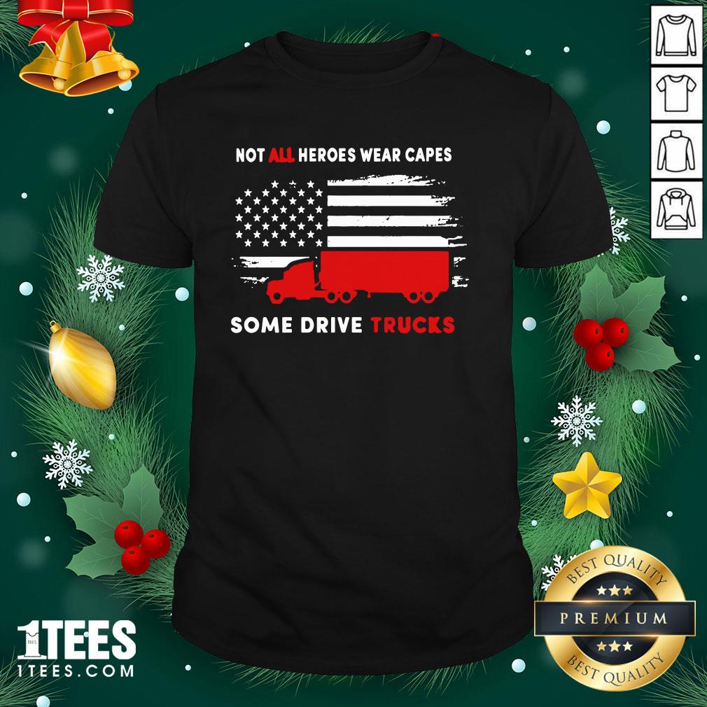 Premium Not All Heroes Wear Capes Some Drive Truck America Shirt