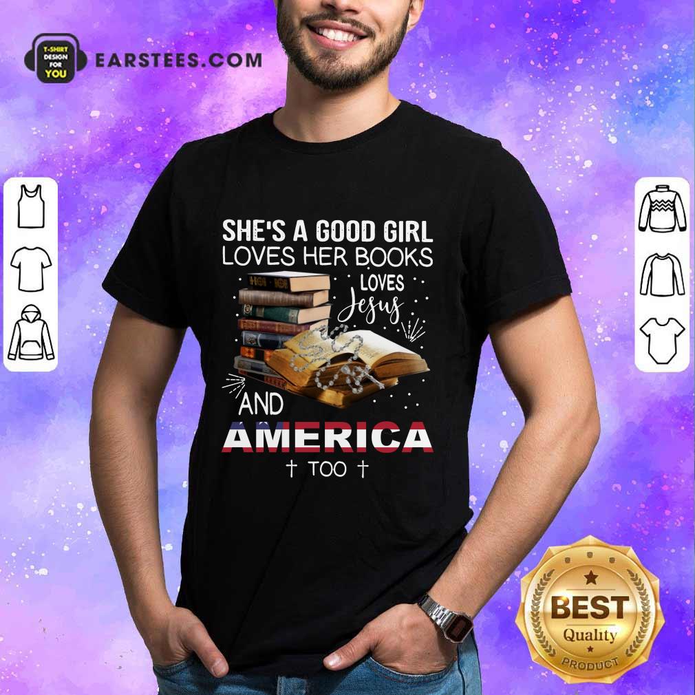 Premium Shes A Good Girl Loves Her Books Loves Jesus And America Too Shirt