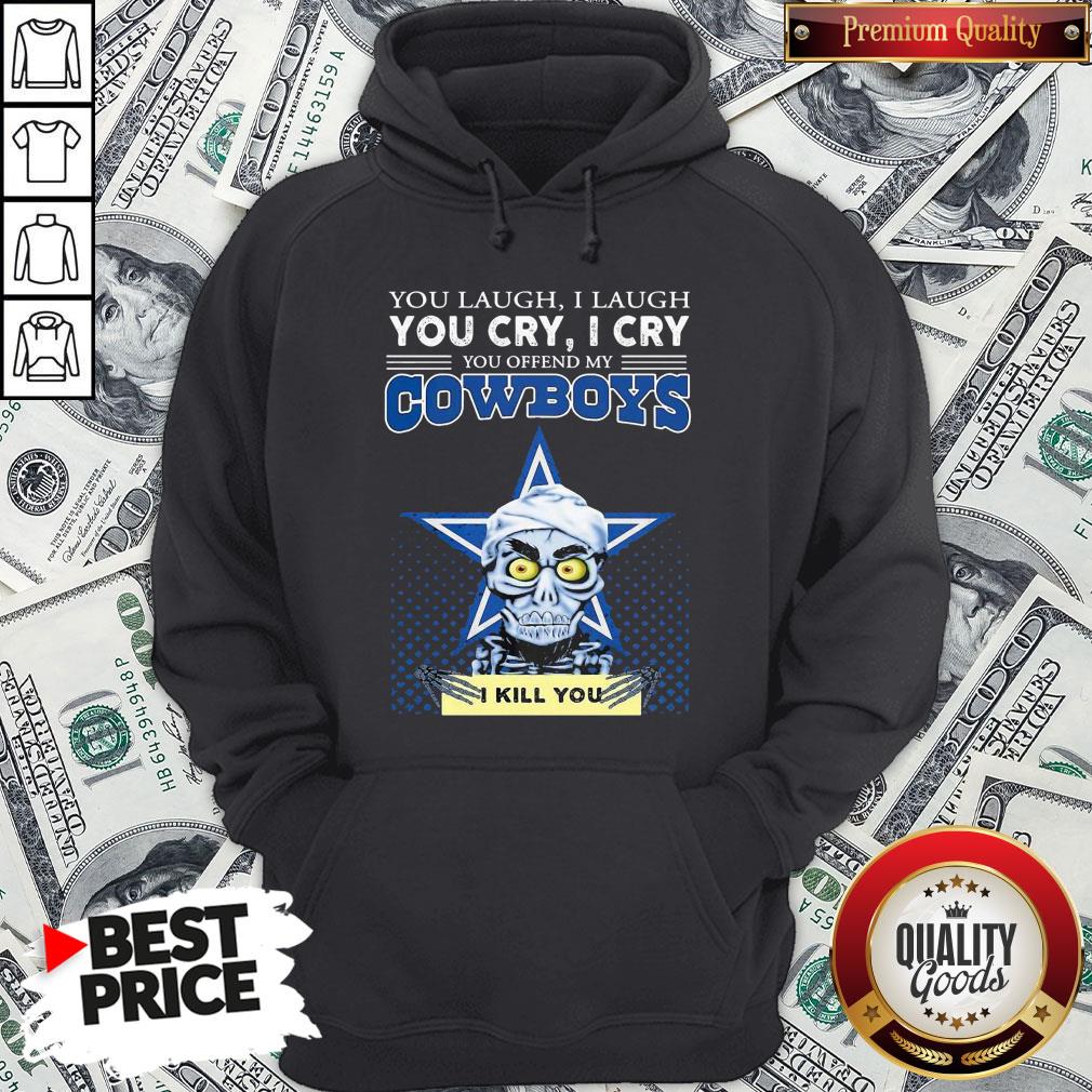 Premium You Laugh I Laugh You Cry I Cry You Offend My Cowboys Shirt