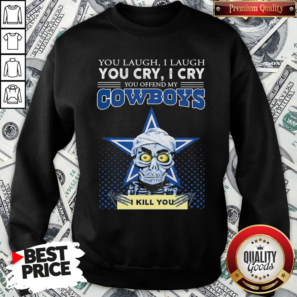 Premium You Laugh I Laugh You Cry I Cry You Offend My Cowboys Shirt