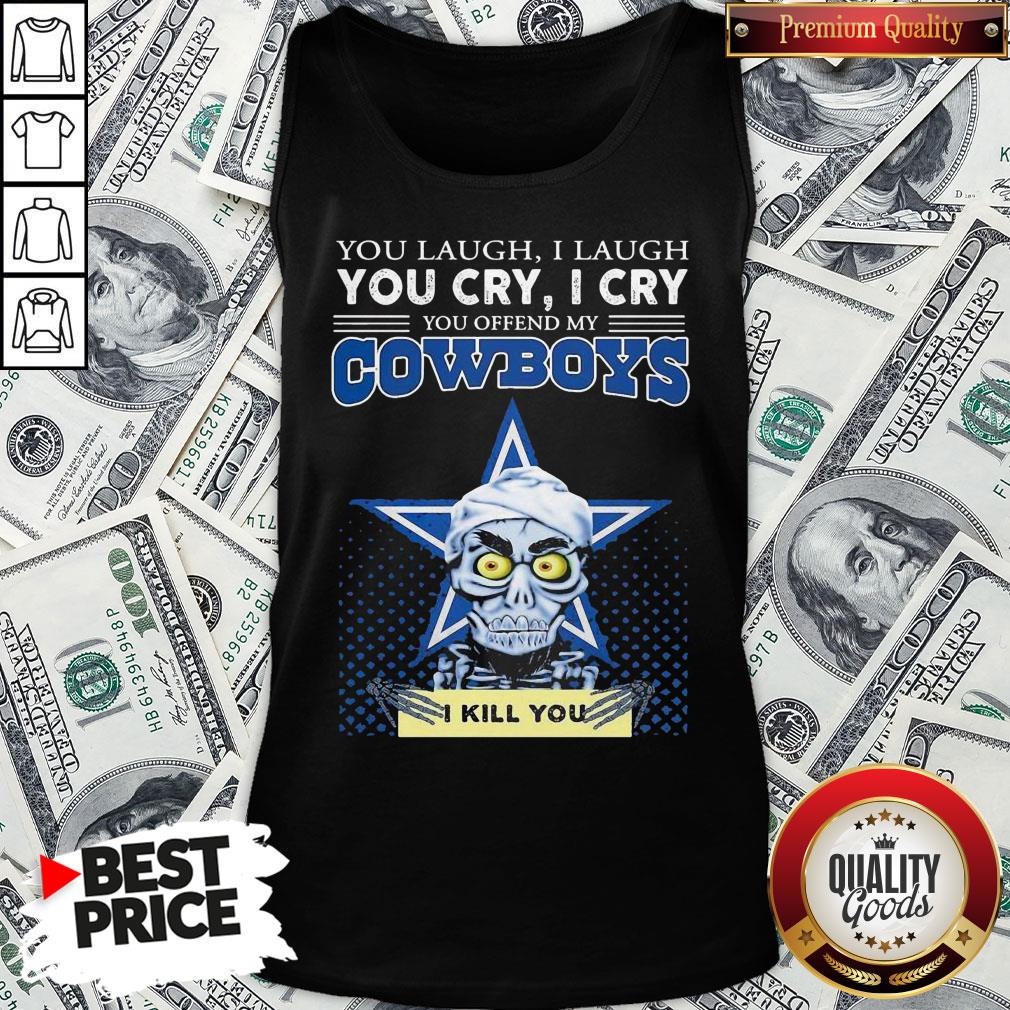 Premium You Laugh I Laugh You Cry I Cry You Offend My Cowboys Shirt