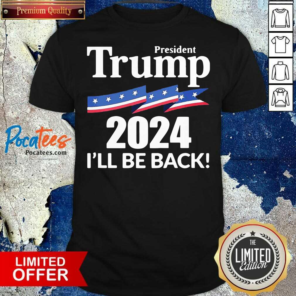 President Trump 2024 I'll Be Back Shirt