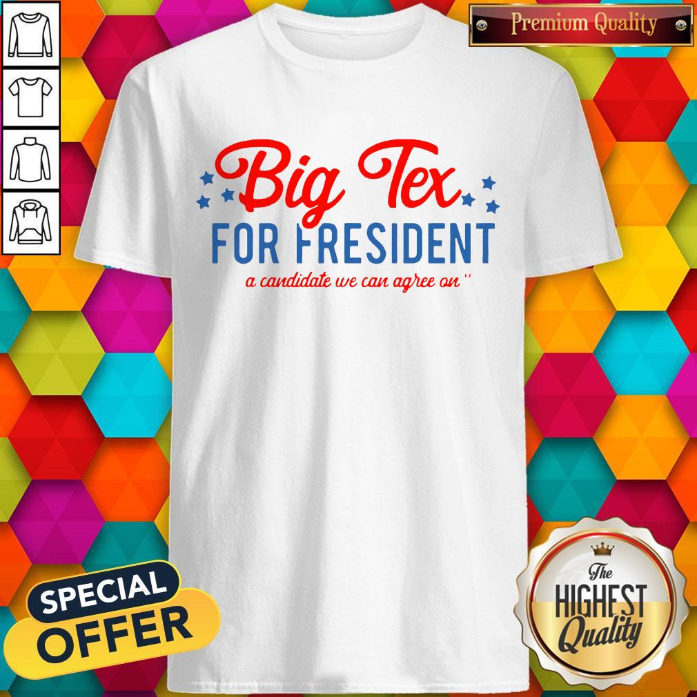 Pretty Big Tex For President A Candidate We Can Agree On Shirt