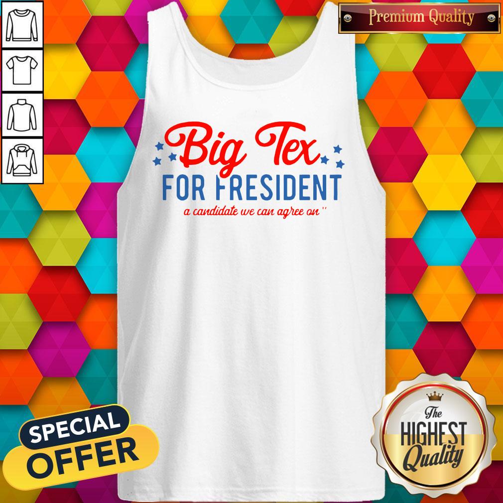 Pretty Big Tex For President A Candidate We Can Agree On Shirt