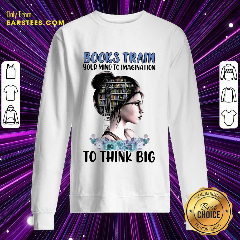 Pretty Books Train Your Mind To Imagination To Think Big Shirt